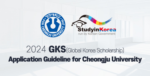 2024 GKS(Global Korea Scholarship) Application Guideline
for Cheongju Univerisity